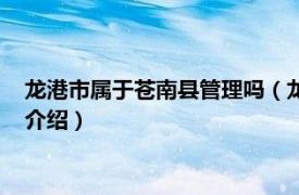 龙港市属于苍南县管理吗（龙港市还归苍南县管吗相关内容简介介绍）