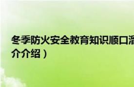 冬季防火安全教育知识顺口溜（防火安全知识顺口溜相关内容简介介绍）