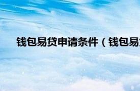 钱包易贷申请条件（钱包易贷上征信吗相关内容简介介绍）