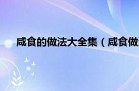 咸食的做法大全集（咸食做法家常做法相关内容简介介绍）