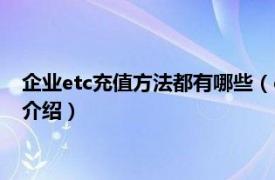 企业etc充值方法都有哪些（etc充值方法都有哪些相关内容简介介绍）