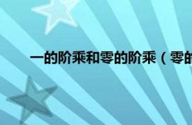 一的阶乘和零的阶乘（零的阶乘是几相关内容简介介绍）