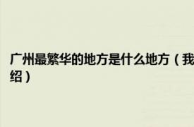 广州最繁华的地方是什么地方（我想知道广州市哪里最繁华相关内容简介介绍）