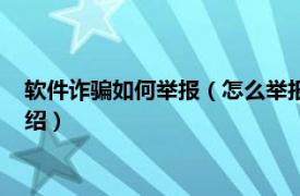 软件诈骗如何举报（怎么举报诈骗手机应用软件相关内容简介介绍）