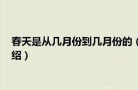 春天是从几月份到几月份的（春天从几月份开始相关内容简介介绍）