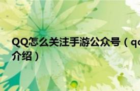 QQ怎么关注手游公众号（qq手游公众号怎么关注相关内容简介介绍）