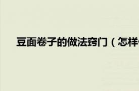 豆面卷子的做法窍门（怎样做豆面卷子相关内容简介介绍）