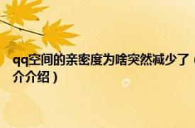 qq空间的亲密度为啥突然减少了（qq空间亲密度为什么会下降相关内容简介介绍）