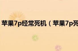 苹果7p经常死机（苹果7p死机了怎么办相关内容简介介绍）