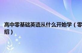 高中零基础英语从什么开始学（零基础高中生如何学好英语相关内容简介介绍）