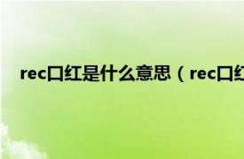 rec口红是什么意思（rec口红是什么牌子相关内容简介介绍）