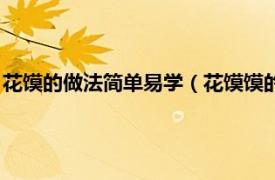 花馍的做法简单易学（花馍馍的几种简单做法相关内容简介介绍）