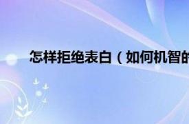 怎样拒绝表白（如何机智的拒绝表白相关内容简介介绍）