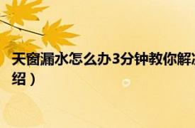 天窗漏水怎么办3分钟教你解决（天窗漏水怎么修相关内容简介介绍）