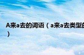 A来a去的词语（a来a去类型的词语如跳来跳去相关内容简介介绍）