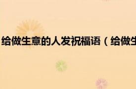 给做生意的人发祝福语（给做生意人的祝福语相关内容简介介绍）