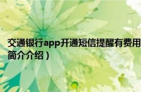 交通银行app开通短信提醒有费用吗（交行的短信提醒功能要钱吗相关内容简介介绍）