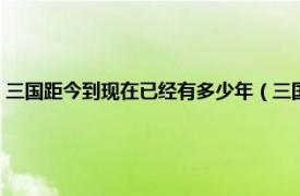 三国距今到现在已经有多少年（三国距今已有多少年了相关内容简介介绍）