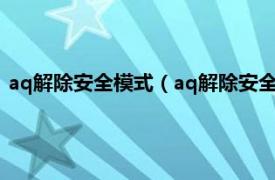 aq解除安全模式（aq解除安全模式什么意思相关内容简介介绍）