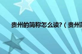 贵州的简称怎么读?（贵州简称念什么相关内容简介介绍）