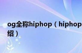 og全称hiphop（hiphop里的og什么意思相关内容简介介绍）