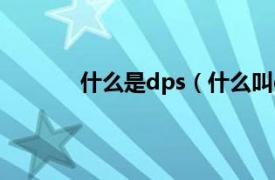 什么是dps（什么叫dps相关内容简介介绍）