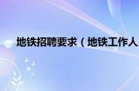 地铁招聘要求（地铁工作人员招聘条件相关内容简介介绍）