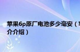 苹果6p原厂电池多少毫安（苹果6原装电池多少毫安相关内容简介介绍）