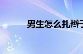 男生怎么扎辫子？相关内容简介