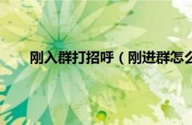 刚入群打招呼（刚进群怎么打招呼语相关内容简介介绍）