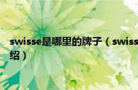 swisse是哪里的牌子（swisse是哪个国家的品牌相关内容简介介绍）