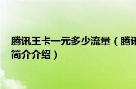 腾讯王卡一元多少流量（腾讯王卡怎么升级1元1G流量相关内容简介介绍）