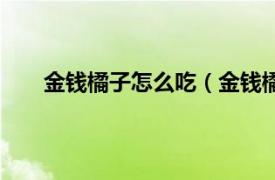 金钱橘子怎么吃（金钱橘怎么吃相关内容简介介绍）