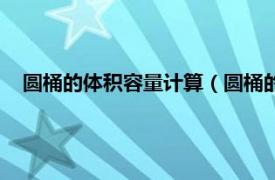 圆桶的体积容量计算（圆桶的容积怎么算相关内容简介介绍）