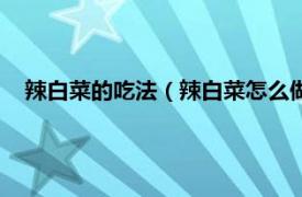 辣白菜的吃法（辣白菜怎么做简单又好吃相关内容简介介绍）