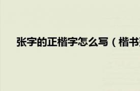 张字的正楷字怎么写（楷书张字怎么写相关内容简介介绍）