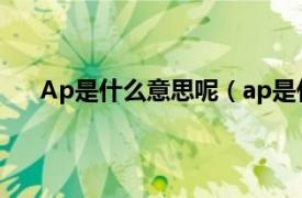 Ap是什么意思呢（ap是什么意思相关内容简介介绍）