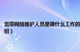 宽带网络维护人员是做什么工作的（网络维护员是干什么的相关内容简介介绍）