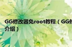 GG修改器免root教程（GG修改器免root使用方法相关内容简介介绍）