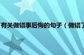 有关做错事后悔的句子（做错了事后悔的句子相关内容简介介绍）