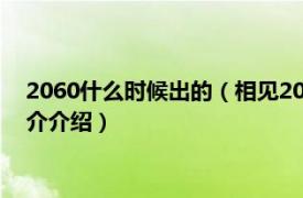 2060什么时候出的（相见2060上映时间表几月几日相关内容简介介绍）