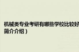 机械类专业考研有哪些学校比较好考（机械类考研哪个大学比较好相关内容简介介绍）