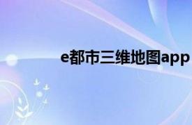 e都市三维地图app（e都市三维城市导航）