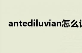 antediluvian怎么记忆（Antediluvian）