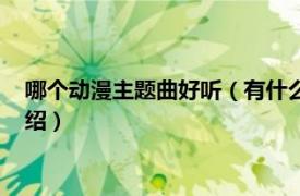 哪个动漫主题曲好听（有什么动漫的主题曲好听相关内容简介介绍）