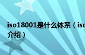 iso18001是什么体系（iso18001是什么认证相关内容简介介绍）