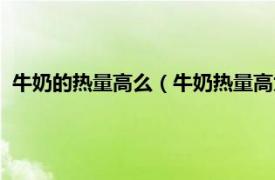 牛奶的热量高么（牛奶热量高为什么能减肥相关内容简介介绍）