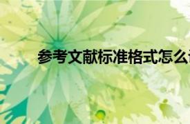 参考文献标准格式怎么设置（参考文献标准格式）