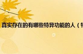 真实存在的有哪些特异功能的人（特异功能的人存在吗相关内容简介介绍）