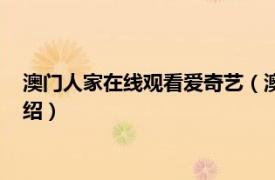 澳门人家在线观看爱奇艺（澳门人家哪个台播出相关内容简介介绍）